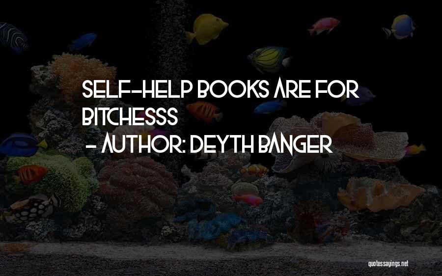 Deyth Banger Quotes: Self-help Books Are For Bitchesss