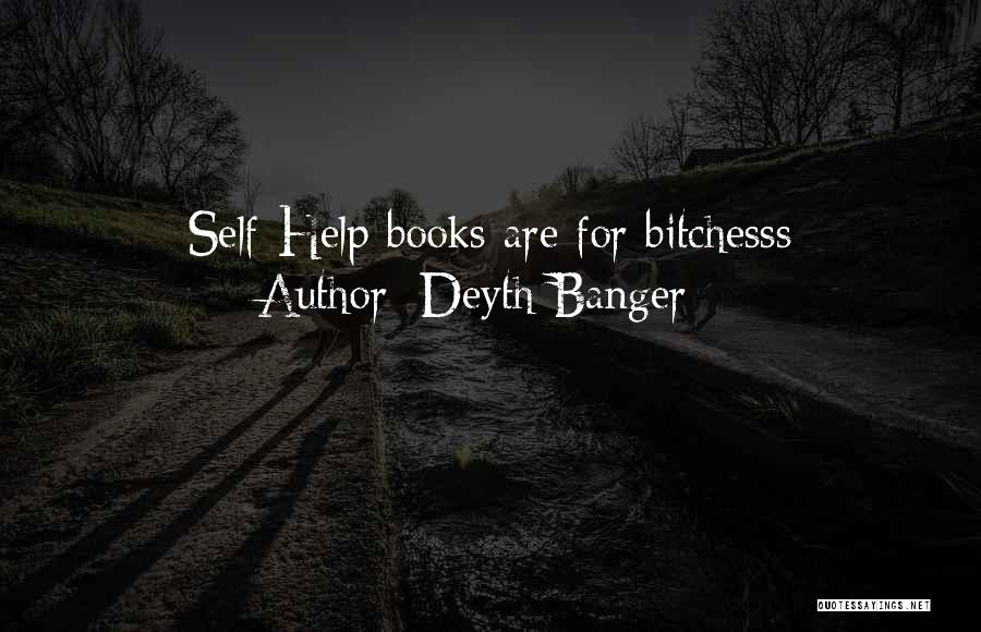 Deyth Banger Quotes: Self-help Books Are For Bitchesss