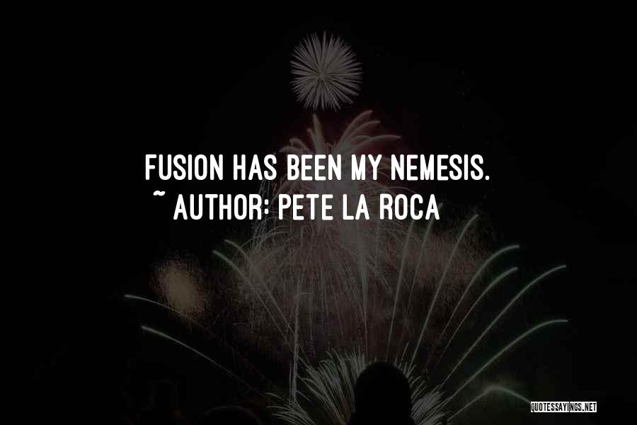 Pete La Roca Quotes: Fusion Has Been My Nemesis.