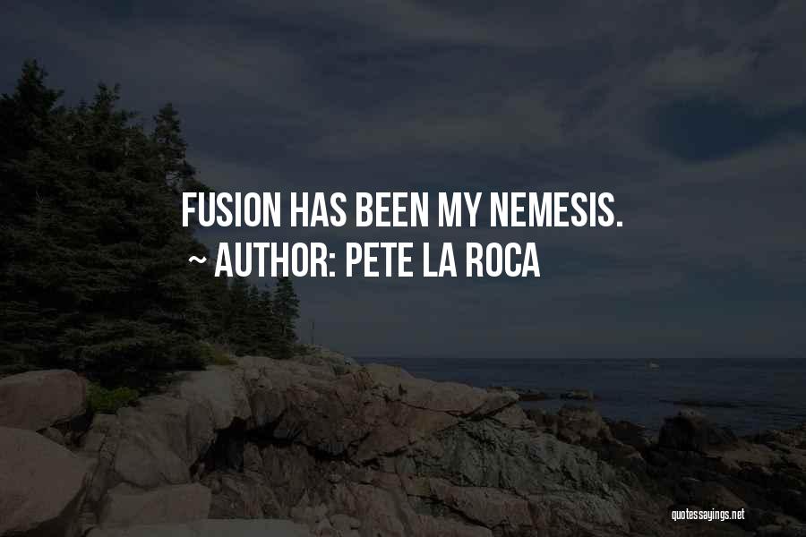 Pete La Roca Quotes: Fusion Has Been My Nemesis.
