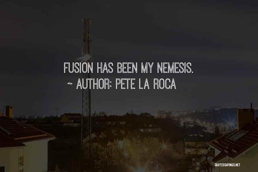 Pete La Roca Quotes: Fusion Has Been My Nemesis.