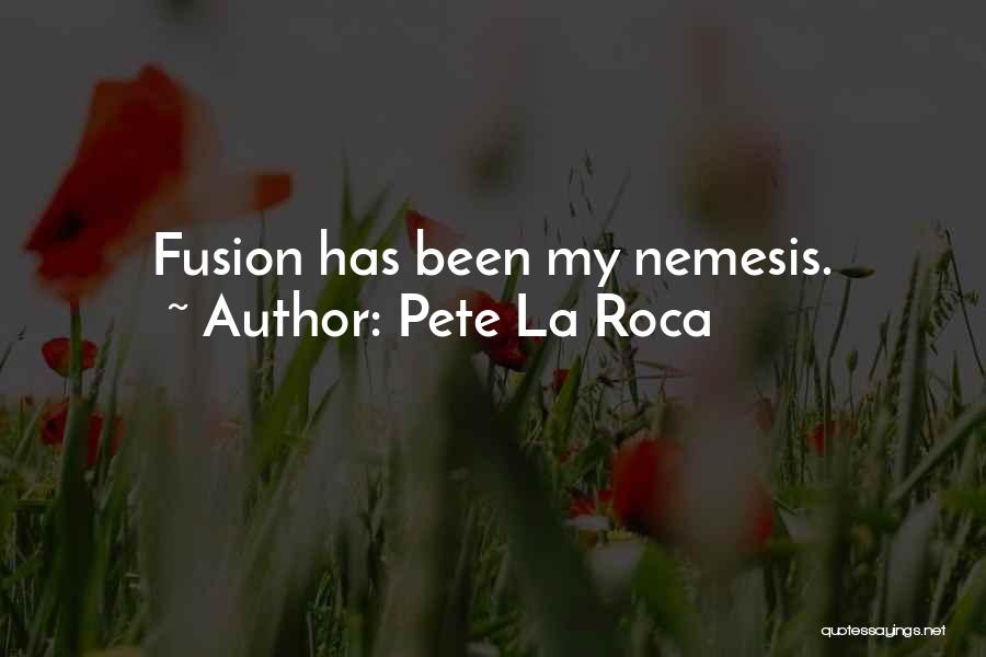 Pete La Roca Quotes: Fusion Has Been My Nemesis.