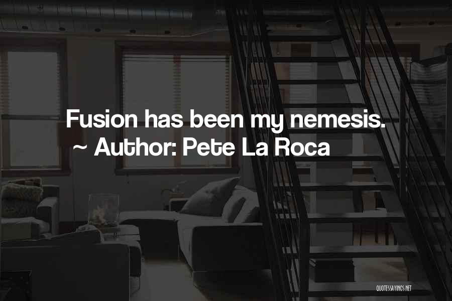 Pete La Roca Quotes: Fusion Has Been My Nemesis.
