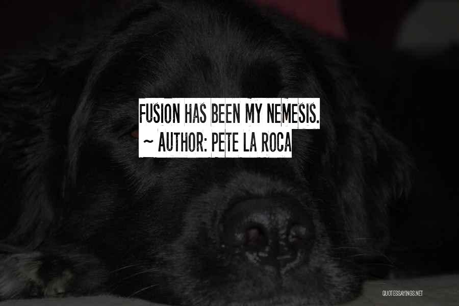 Pete La Roca Quotes: Fusion Has Been My Nemesis.