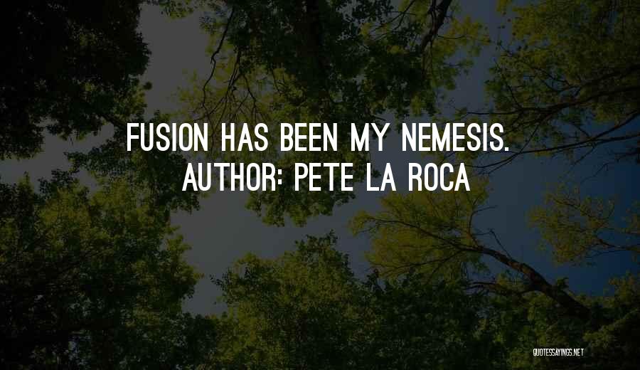 Pete La Roca Quotes: Fusion Has Been My Nemesis.