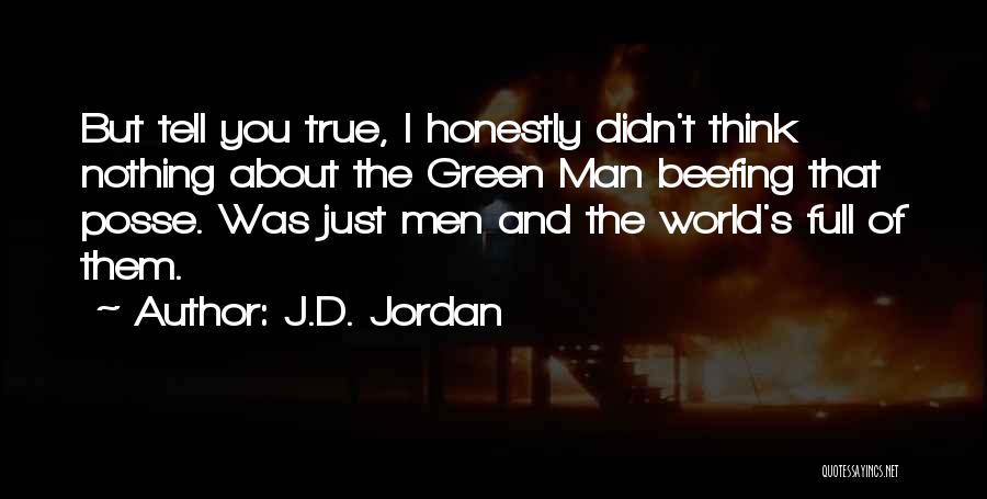 J.D. Jordan Quotes: But Tell You True, I Honestly Didn't Think Nothing About The Green Man Beefing That Posse. Was Just Men And