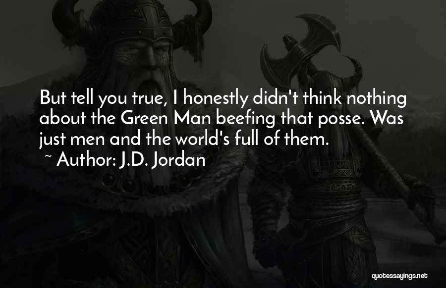 J.D. Jordan Quotes: But Tell You True, I Honestly Didn't Think Nothing About The Green Man Beefing That Posse. Was Just Men And