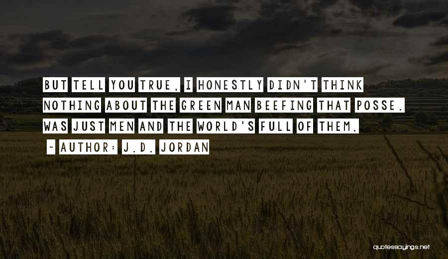 J.D. Jordan Quotes: But Tell You True, I Honestly Didn't Think Nothing About The Green Man Beefing That Posse. Was Just Men And