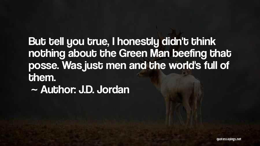 J.D. Jordan Quotes: But Tell You True, I Honestly Didn't Think Nothing About The Green Man Beefing That Posse. Was Just Men And