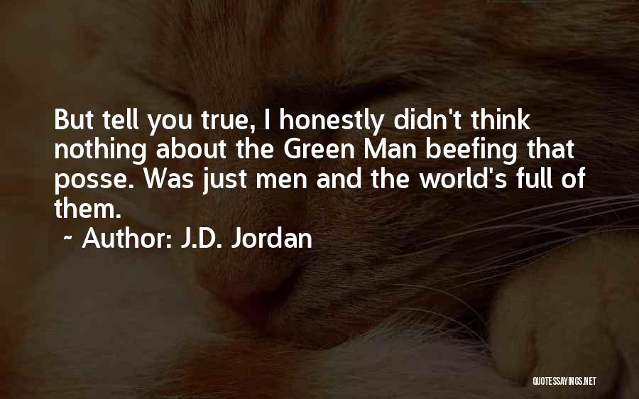 J.D. Jordan Quotes: But Tell You True, I Honestly Didn't Think Nothing About The Green Man Beefing That Posse. Was Just Men And