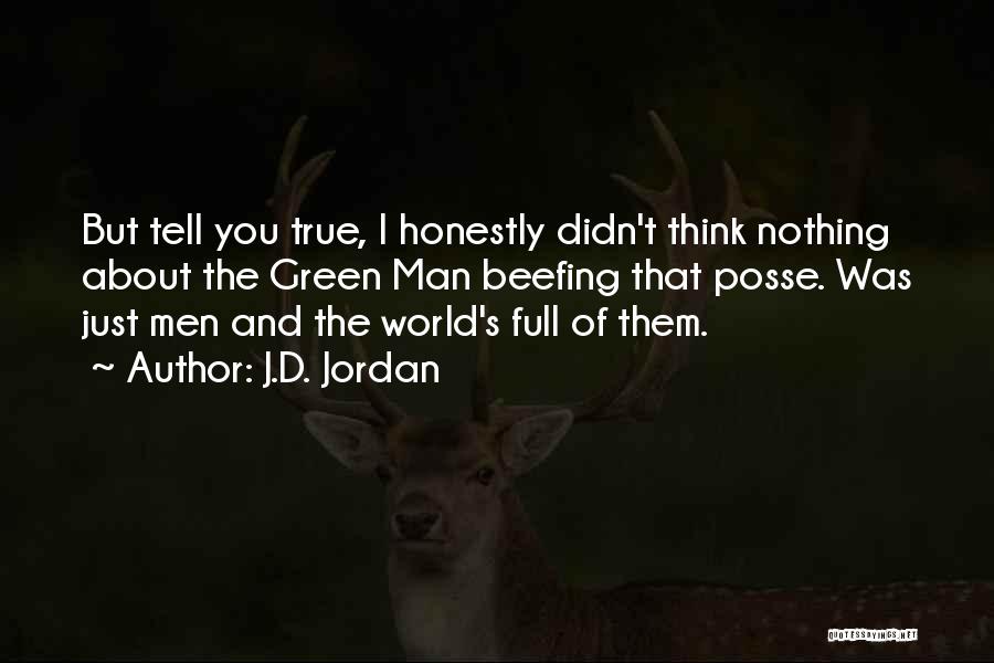 J.D. Jordan Quotes: But Tell You True, I Honestly Didn't Think Nothing About The Green Man Beefing That Posse. Was Just Men And