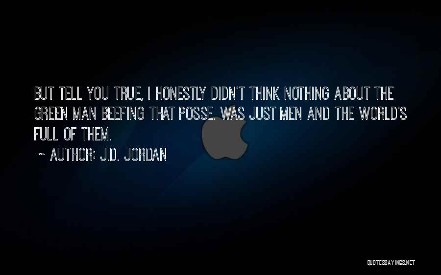 J.D. Jordan Quotes: But Tell You True, I Honestly Didn't Think Nothing About The Green Man Beefing That Posse. Was Just Men And