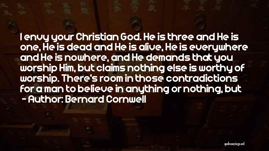Bernard Cornwell Quotes: I Envy Your Christian God. He Is Three And He Is One, He Is Dead And He Is Alive, He