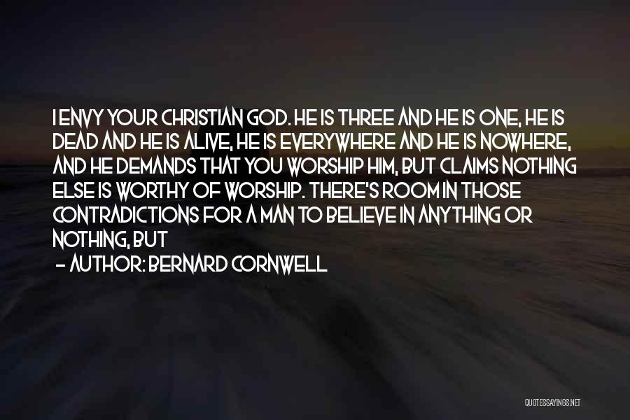 Bernard Cornwell Quotes: I Envy Your Christian God. He Is Three And He Is One, He Is Dead And He Is Alive, He