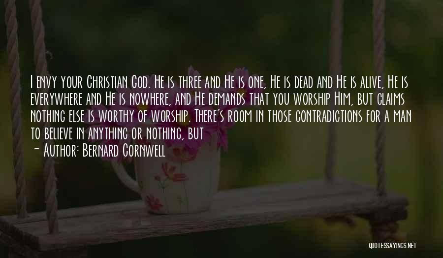 Bernard Cornwell Quotes: I Envy Your Christian God. He Is Three And He Is One, He Is Dead And He Is Alive, He