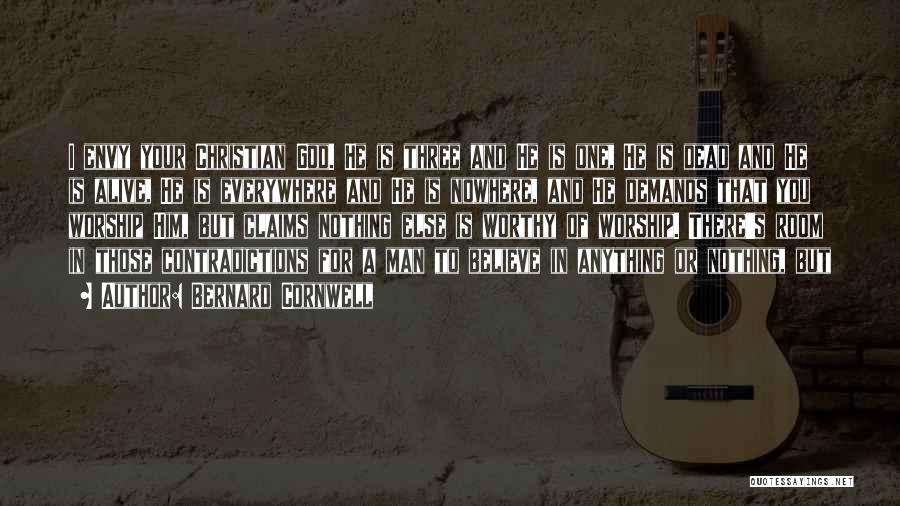 Bernard Cornwell Quotes: I Envy Your Christian God. He Is Three And He Is One, He Is Dead And He Is Alive, He