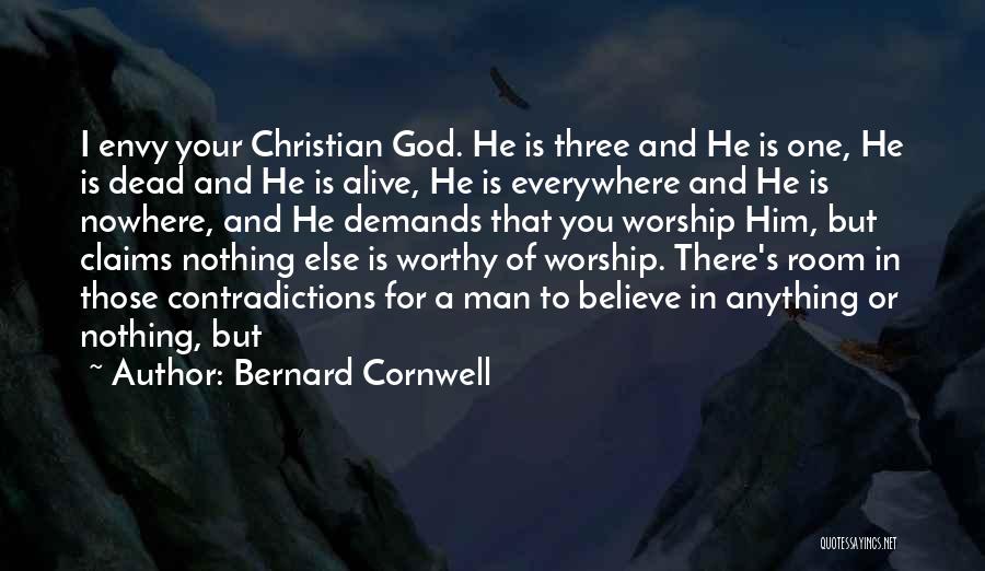 Bernard Cornwell Quotes: I Envy Your Christian God. He Is Three And He Is One, He Is Dead And He Is Alive, He