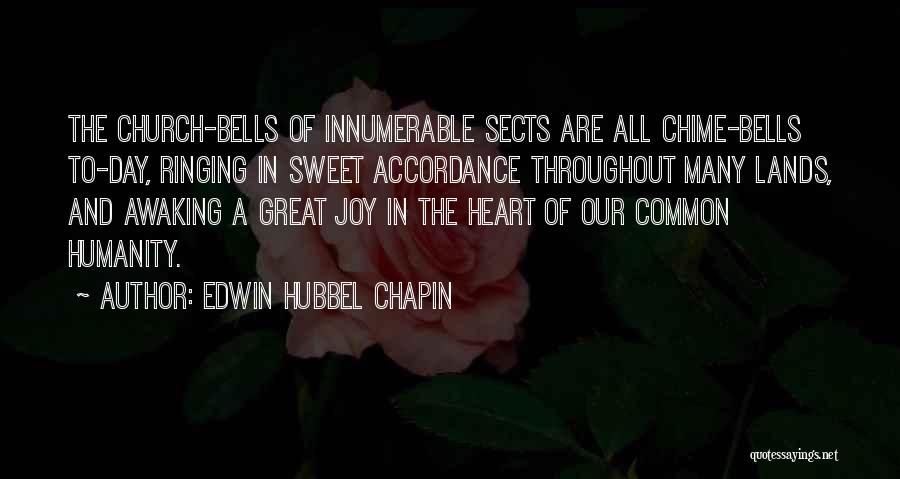 Edwin Hubbel Chapin Quotes: The Church-bells Of Innumerable Sects Are All Chime-bells To-day, Ringing In Sweet Accordance Throughout Many Lands, And Awaking A Great