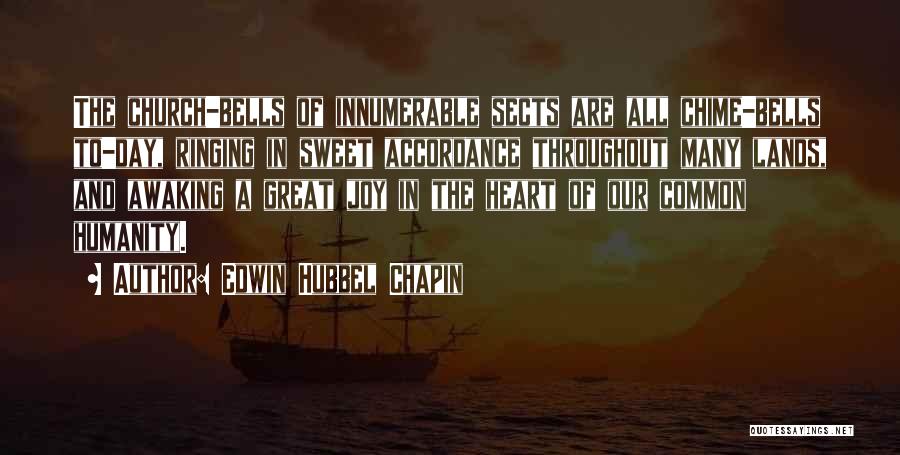 Edwin Hubbel Chapin Quotes: The Church-bells Of Innumerable Sects Are All Chime-bells To-day, Ringing In Sweet Accordance Throughout Many Lands, And Awaking A Great