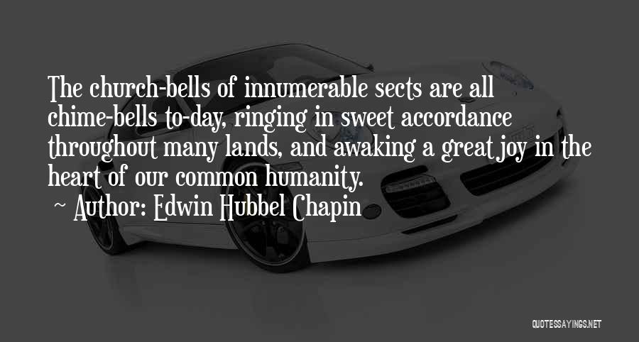 Edwin Hubbel Chapin Quotes: The Church-bells Of Innumerable Sects Are All Chime-bells To-day, Ringing In Sweet Accordance Throughout Many Lands, And Awaking A Great