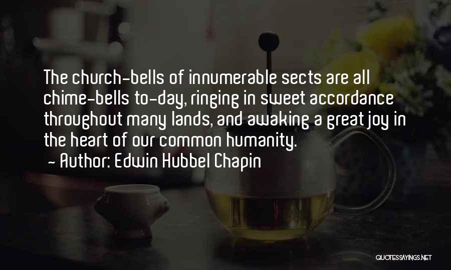 Edwin Hubbel Chapin Quotes: The Church-bells Of Innumerable Sects Are All Chime-bells To-day, Ringing In Sweet Accordance Throughout Many Lands, And Awaking A Great