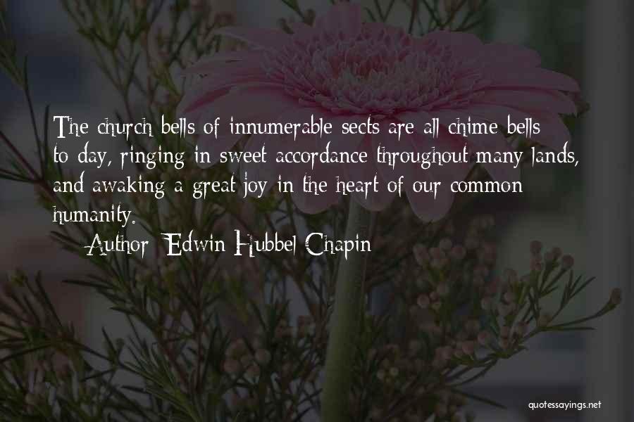 Edwin Hubbel Chapin Quotes: The Church-bells Of Innumerable Sects Are All Chime-bells To-day, Ringing In Sweet Accordance Throughout Many Lands, And Awaking A Great