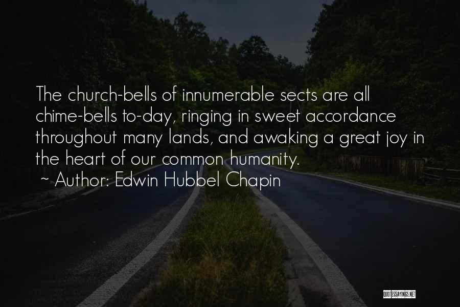 Edwin Hubbel Chapin Quotes: The Church-bells Of Innumerable Sects Are All Chime-bells To-day, Ringing In Sweet Accordance Throughout Many Lands, And Awaking A Great