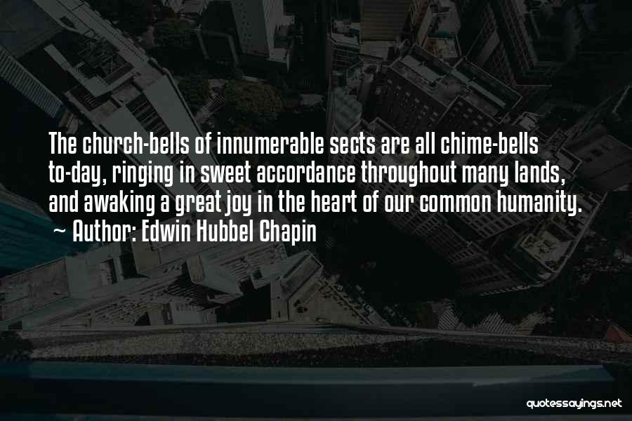 Edwin Hubbel Chapin Quotes: The Church-bells Of Innumerable Sects Are All Chime-bells To-day, Ringing In Sweet Accordance Throughout Many Lands, And Awaking A Great