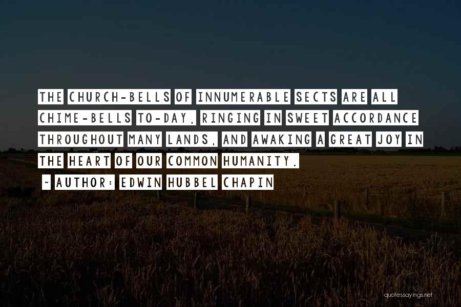 Edwin Hubbel Chapin Quotes: The Church-bells Of Innumerable Sects Are All Chime-bells To-day, Ringing In Sweet Accordance Throughout Many Lands, And Awaking A Great