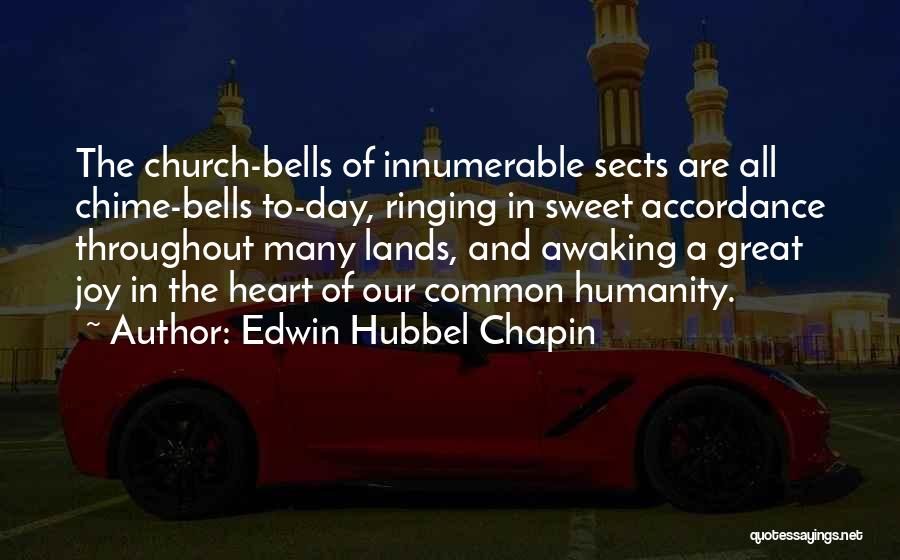 Edwin Hubbel Chapin Quotes: The Church-bells Of Innumerable Sects Are All Chime-bells To-day, Ringing In Sweet Accordance Throughout Many Lands, And Awaking A Great