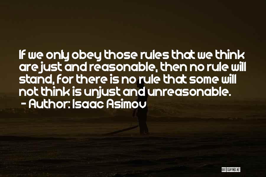 Isaac Asimov Quotes: If We Only Obey Those Rules That We Think Are Just And Reasonable, Then No Rule Will Stand, For There