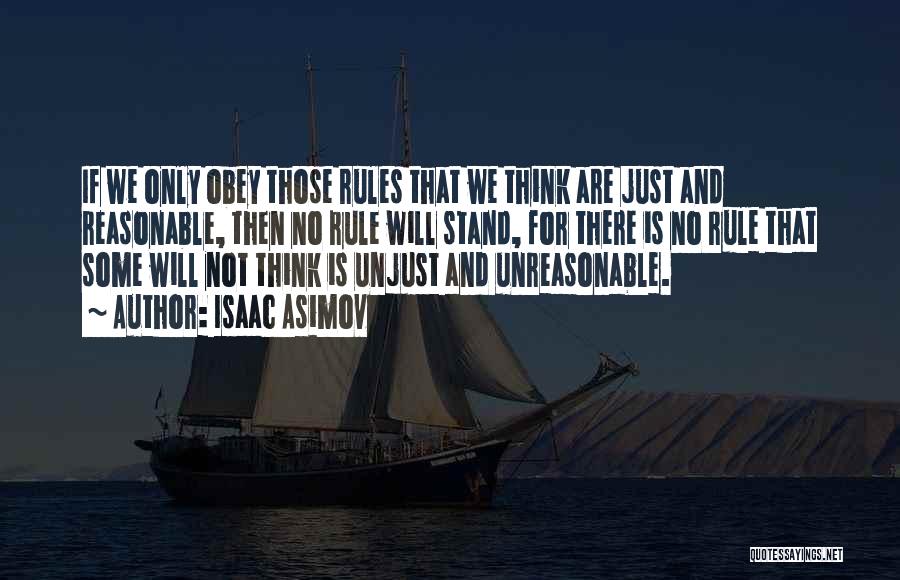 Isaac Asimov Quotes: If We Only Obey Those Rules That We Think Are Just And Reasonable, Then No Rule Will Stand, For There