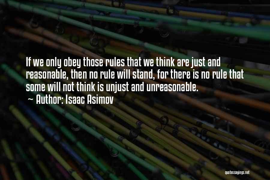 Isaac Asimov Quotes: If We Only Obey Those Rules That We Think Are Just And Reasonable, Then No Rule Will Stand, For There