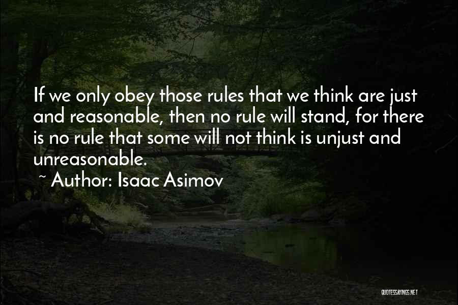 Isaac Asimov Quotes: If We Only Obey Those Rules That We Think Are Just And Reasonable, Then No Rule Will Stand, For There