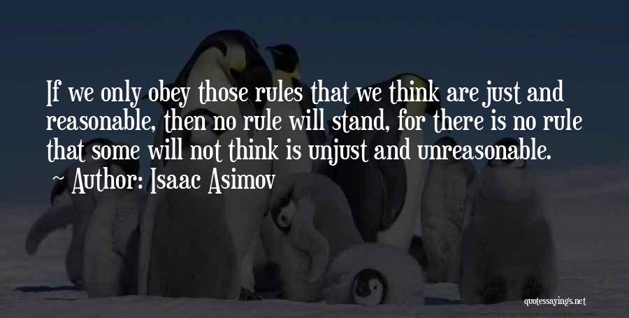 Isaac Asimov Quotes: If We Only Obey Those Rules That We Think Are Just And Reasonable, Then No Rule Will Stand, For There