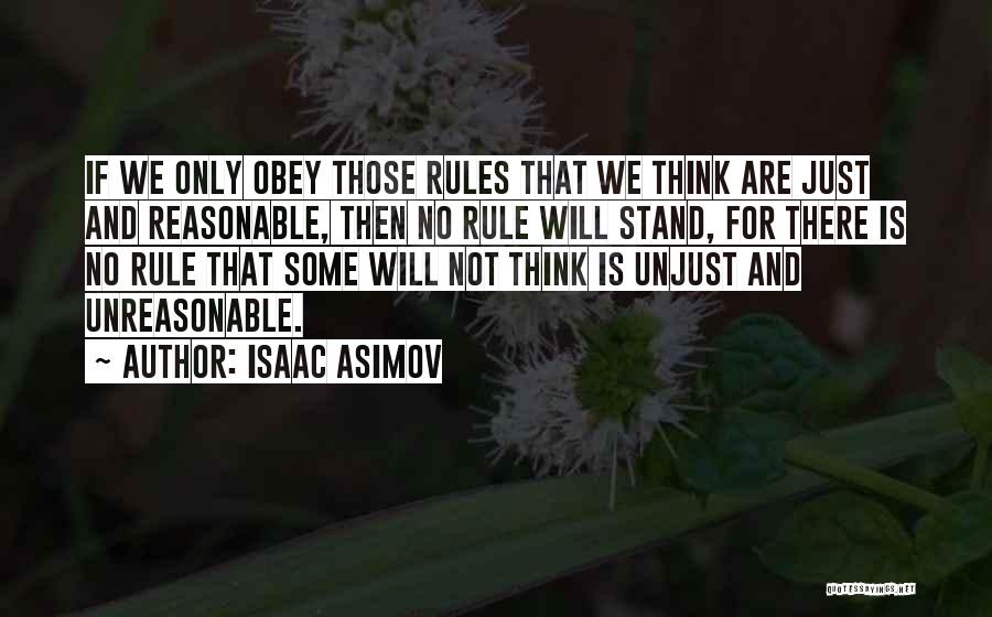 Isaac Asimov Quotes: If We Only Obey Those Rules That We Think Are Just And Reasonable, Then No Rule Will Stand, For There