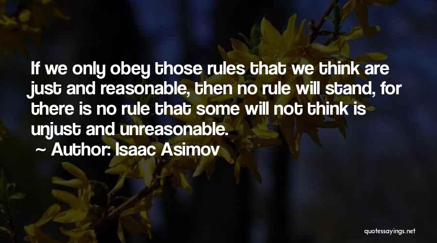 Isaac Asimov Quotes: If We Only Obey Those Rules That We Think Are Just And Reasonable, Then No Rule Will Stand, For There