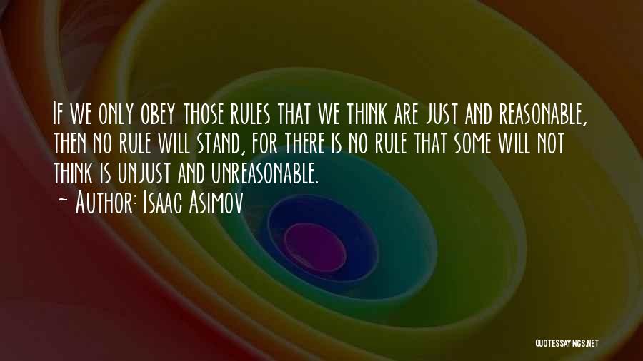 Isaac Asimov Quotes: If We Only Obey Those Rules That We Think Are Just And Reasonable, Then No Rule Will Stand, For There