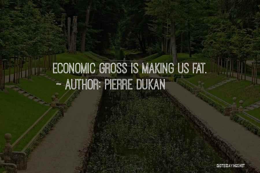 Pierre Dukan Quotes: Economic Gross Is Making Us Fat.