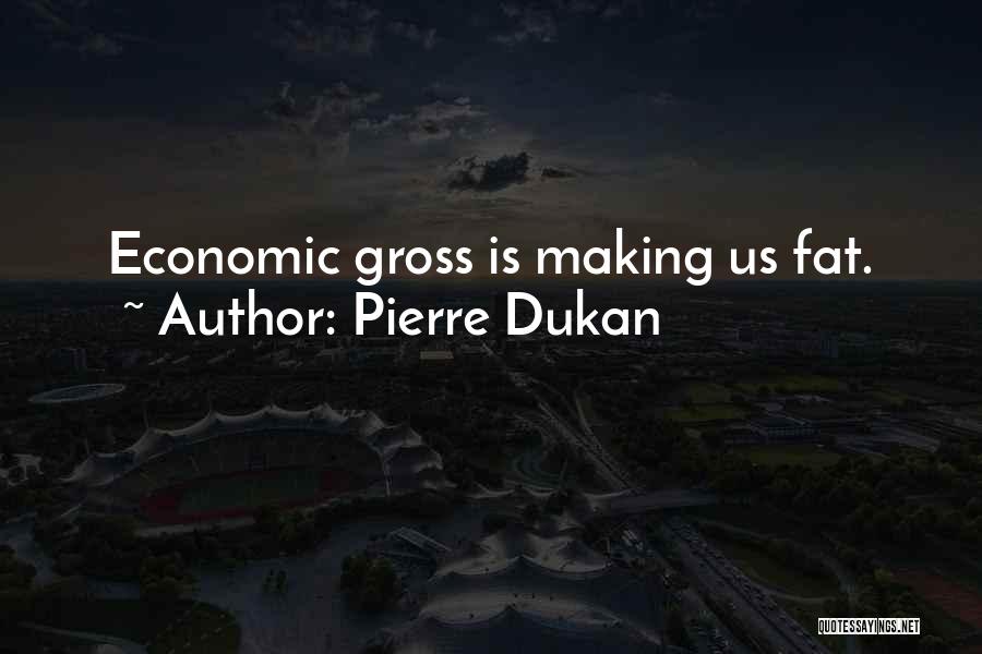 Pierre Dukan Quotes: Economic Gross Is Making Us Fat.