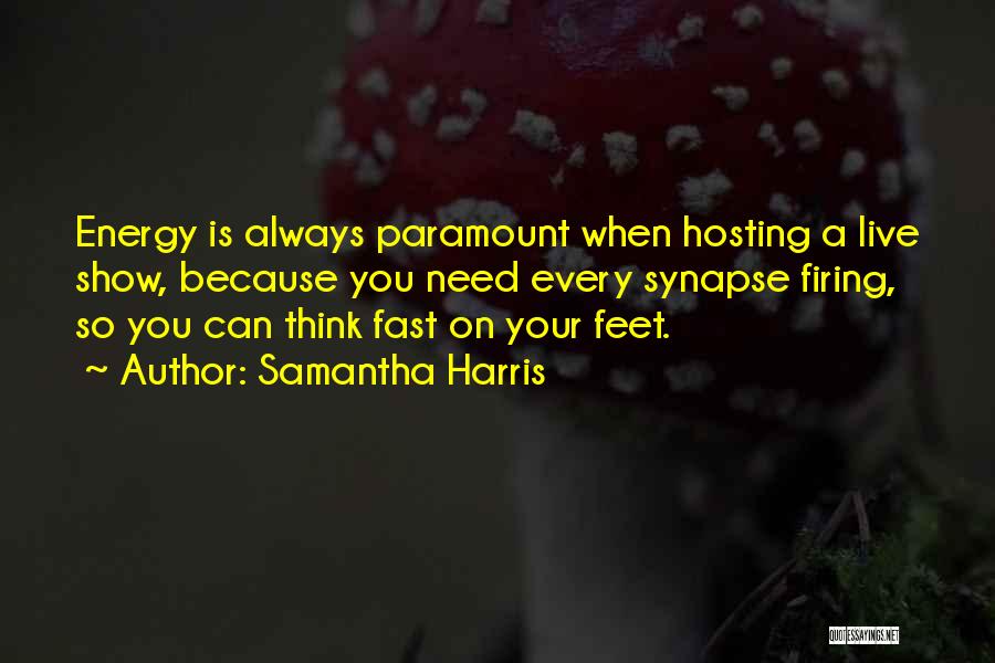 Samantha Harris Quotes: Energy Is Always Paramount When Hosting A Live Show, Because You Need Every Synapse Firing, So You Can Think Fast