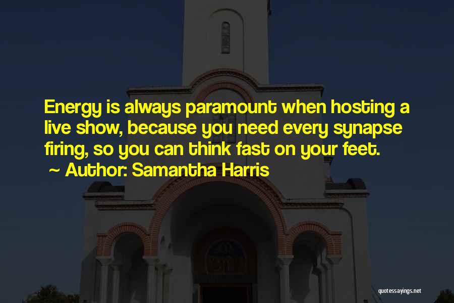 Samantha Harris Quotes: Energy Is Always Paramount When Hosting A Live Show, Because You Need Every Synapse Firing, So You Can Think Fast