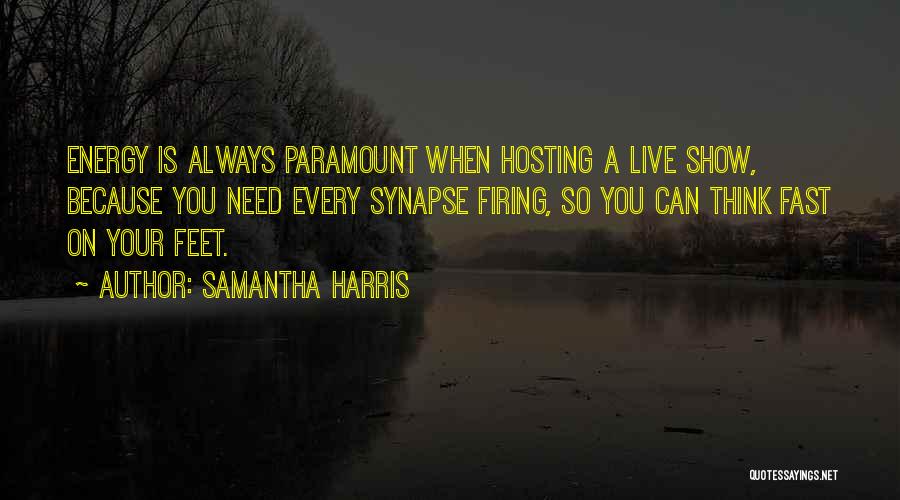 Samantha Harris Quotes: Energy Is Always Paramount When Hosting A Live Show, Because You Need Every Synapse Firing, So You Can Think Fast