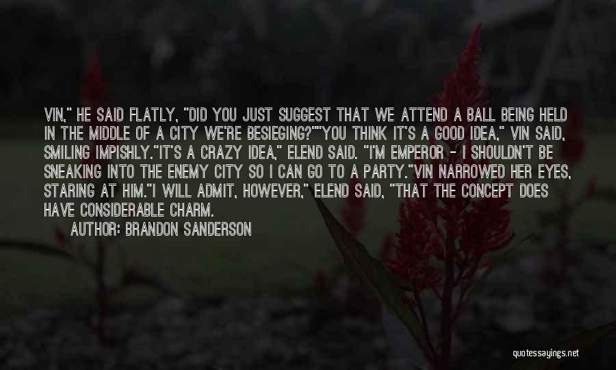 Brandon Sanderson Quotes: Vin, He Said Flatly, Did You Just Suggest That We Attend A Ball Being Held In The Middle Of A