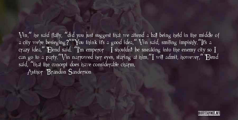 Brandon Sanderson Quotes: Vin, He Said Flatly, Did You Just Suggest That We Attend A Ball Being Held In The Middle Of A