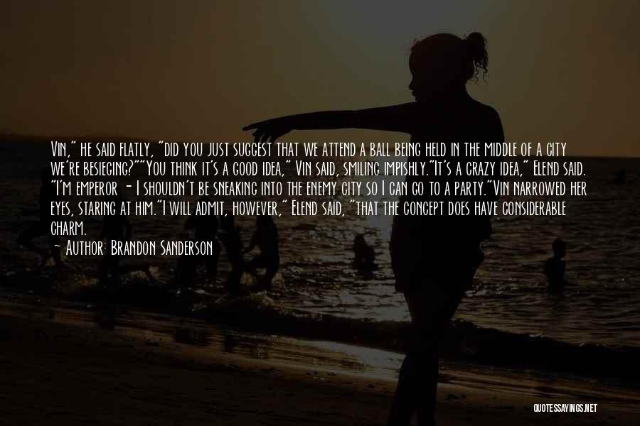 Brandon Sanderson Quotes: Vin, He Said Flatly, Did You Just Suggest That We Attend A Ball Being Held In The Middle Of A