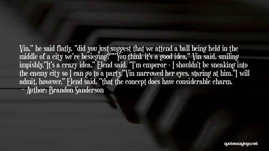 Brandon Sanderson Quotes: Vin, He Said Flatly, Did You Just Suggest That We Attend A Ball Being Held In The Middle Of A