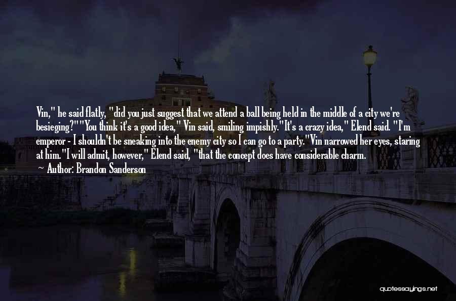 Brandon Sanderson Quotes: Vin, He Said Flatly, Did You Just Suggest That We Attend A Ball Being Held In The Middle Of A