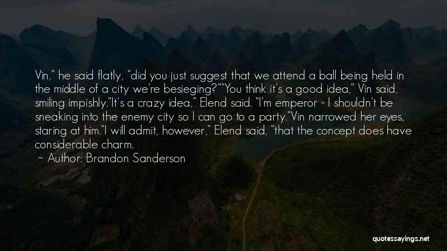 Brandon Sanderson Quotes: Vin, He Said Flatly, Did You Just Suggest That We Attend A Ball Being Held In The Middle Of A