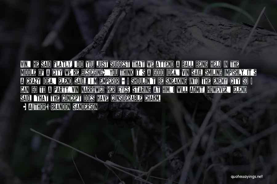 Brandon Sanderson Quotes: Vin, He Said Flatly, Did You Just Suggest That We Attend A Ball Being Held In The Middle Of A